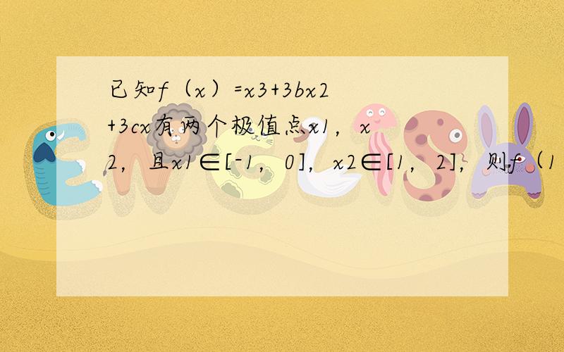 已知f（x）=x3+3bx2+3cx有两个极值点x1，x2，且x1∈[-1，0]，x2∈[1，2]，则f（1）的取值范围