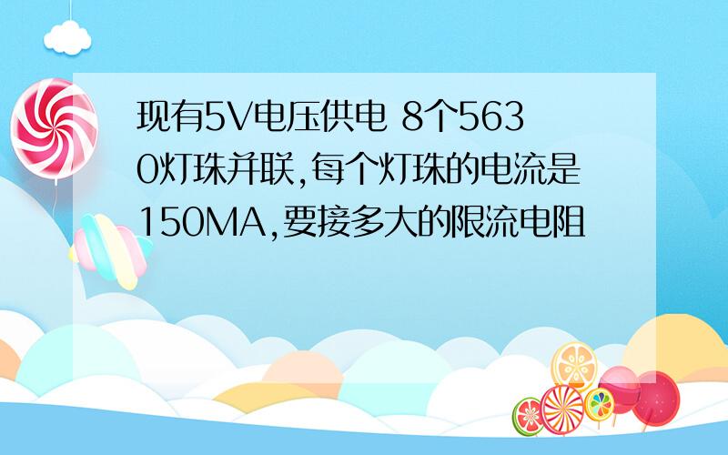 现有5V电压供电 8个5630灯珠并联,每个灯珠的电流是150MA,要接多大的限流电阻