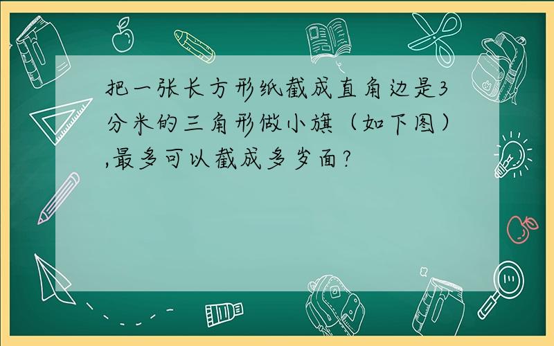 把一张长方形纸截成直角边是3分米的三角形做小旗（如下图）,最多可以截成多岁面?