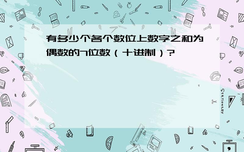 有多少个各个数位上数字之和为偶数的7位数（十进制）?