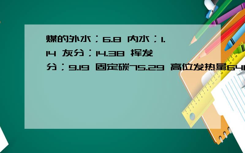 煤的外水；6.8 内水；1.14 灰分；14.38 挥发分；9.19 固定碳75.29 高位发热量6400 值多少钱