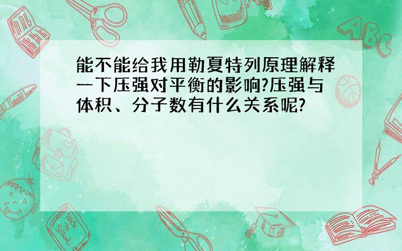 能不能给我用勒夏特列原理解释一下压强对平衡的影响?压强与体积、分子数有什么关系呢?