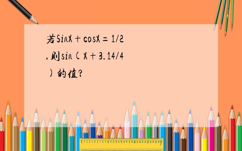 若SinX+cosX=1/2,则sin(X+3.14/4)的值?