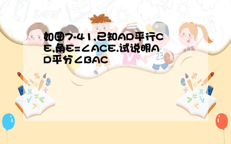 如图7-41,已知AD平行CE,角E=∠ACE.试说明AD平分∠BAC