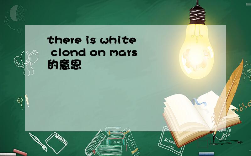 there is white clond on mars的意思