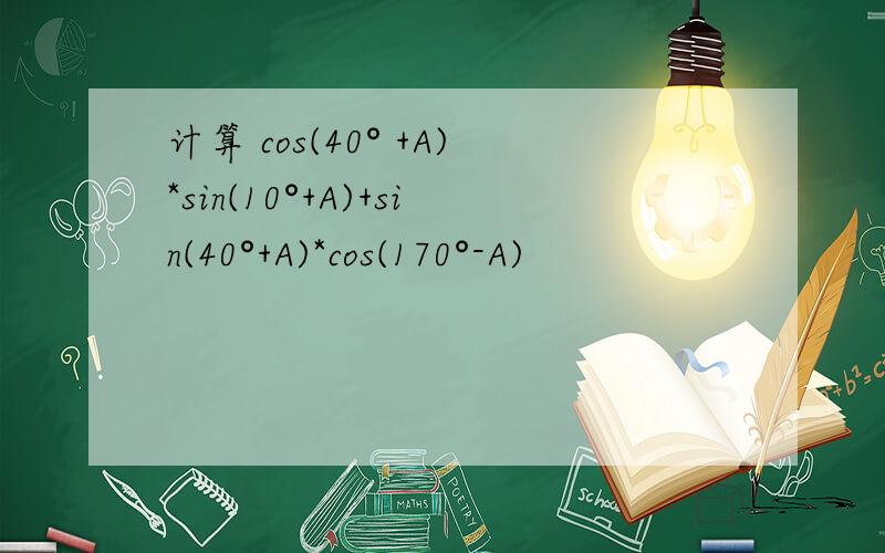 计算 cos(40° +A)*sin(10°+A)+sin(40°+A)*cos(170°-A)