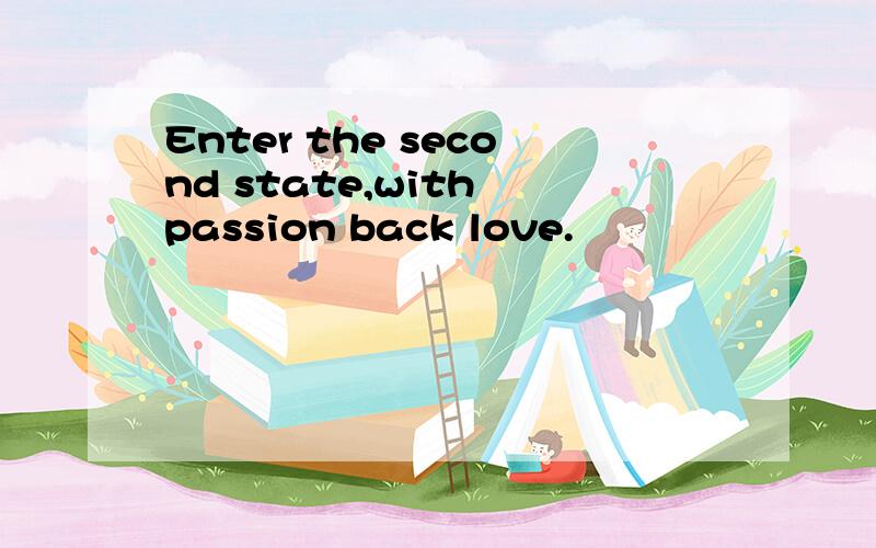 Enter the second state,with passion back love.