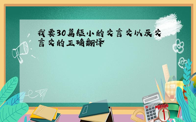 我要30篇短小的文言文以及文言文的正确翻译