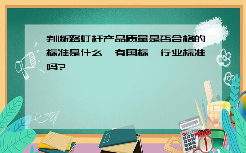 判断路灯杆产品质量是否合格的标准是什么,有国标、行业标准吗?