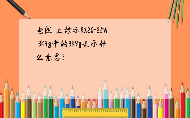 电阻 上标示RX20-25W 3K9g中的3K9g表示什么意思?