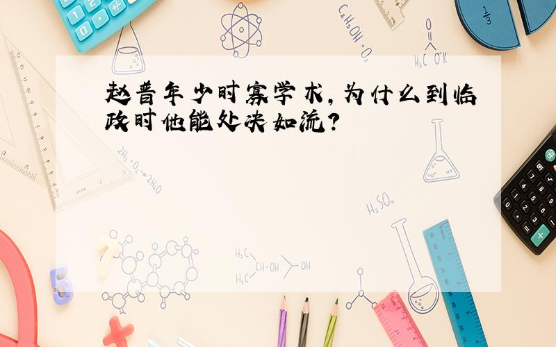 赵普年少时寡学术,为什么到临政时他能处决如流?