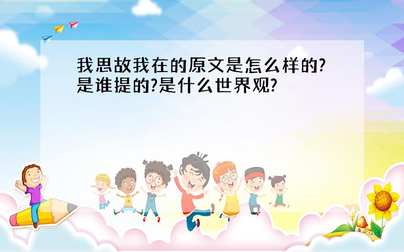 我思故我在的原文是怎么样的?是谁提的?是什么世界观?