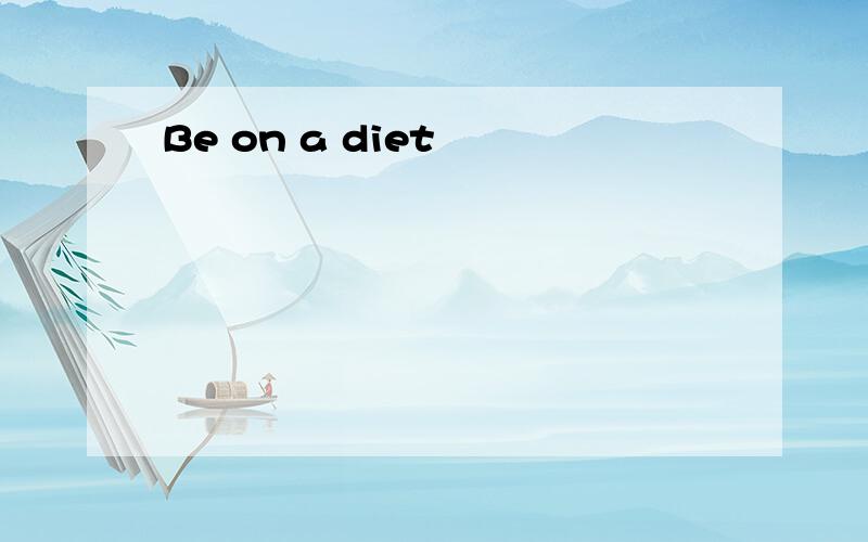 Be on a diet