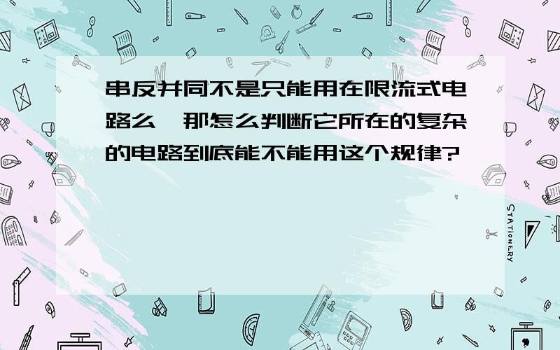 串反并同不是只能用在限流式电路么,那怎么判断它所在的复杂的电路到底能不能用这个规律?