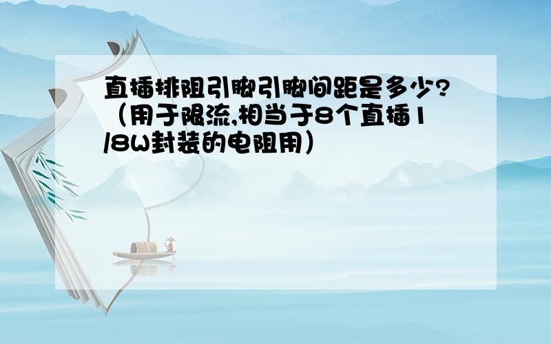 直插排阻引脚引脚间距是多少?（用于限流,相当于8个直插1/8W封装的电阻用）