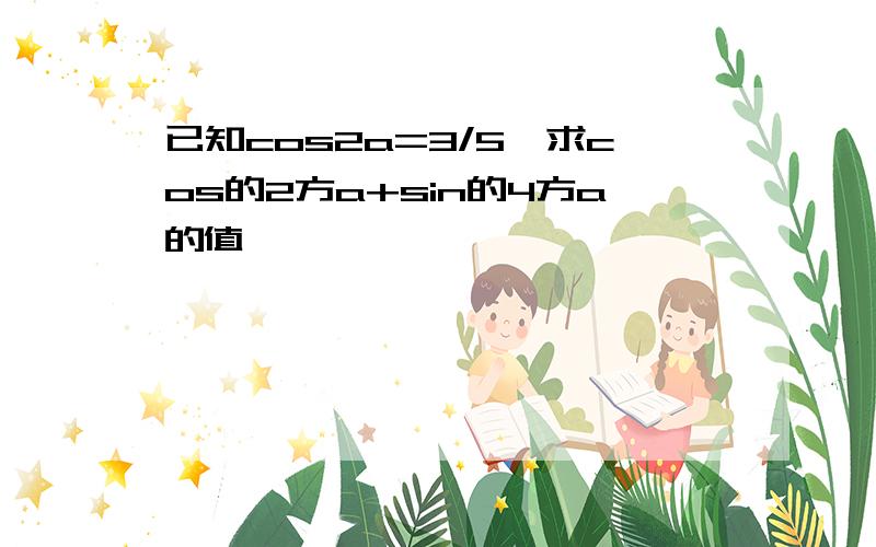 已知cos2a=3/5,求cos的2方a+sin的4方a的值