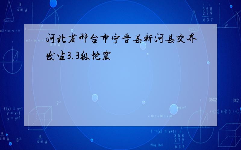 河北省邢台市宁晋县新河县交界发生3.3级地震