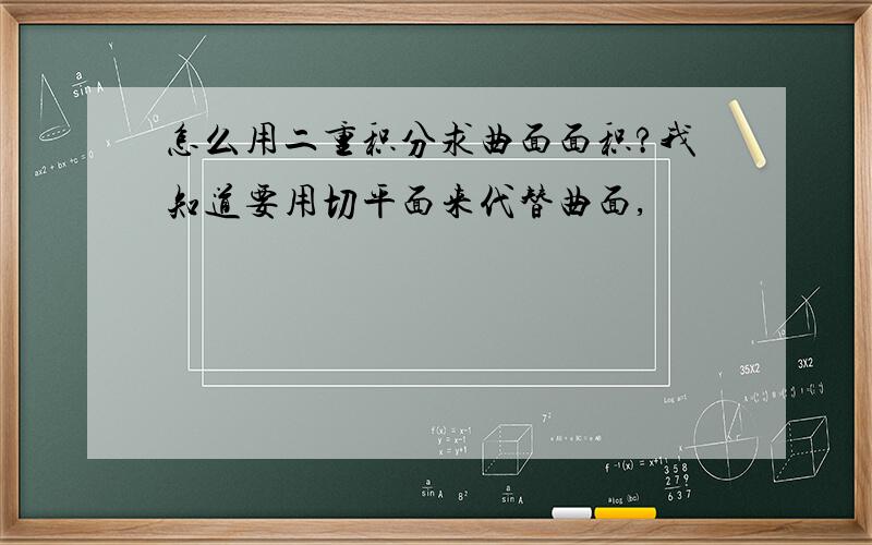 怎么用二重积分求曲面面积?我知道要用切平面来代替曲面,