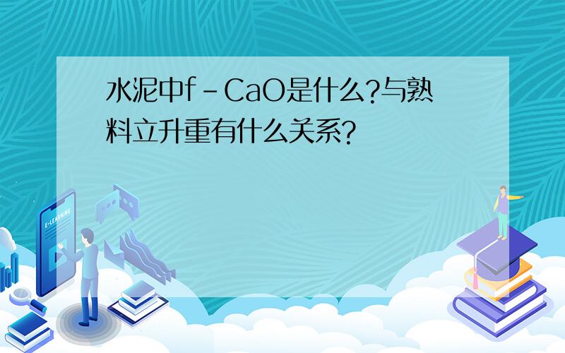 水泥中f-CaO是什么?与熟料立升重有什么关系?