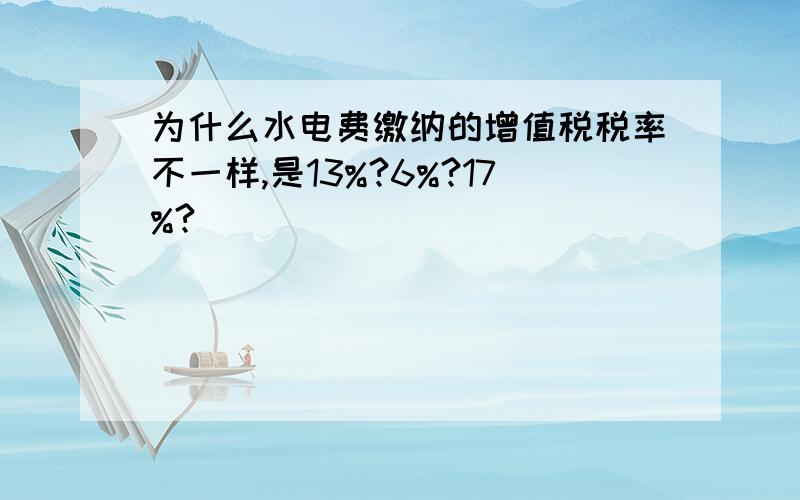 为什么水电费缴纳的增值税税率不一样,是13%?6%?17%?