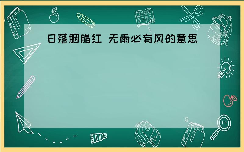 日落胭脂红 无雨必有风的意思