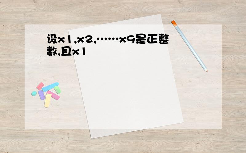 设x1,x2,……x9是正整数,且x1