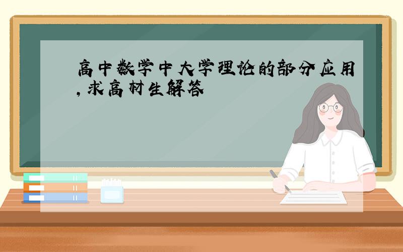 高中数学中大学理论的部分应用，求高材生解答