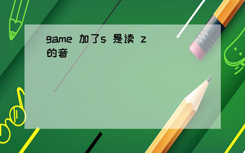 game 加了s 是读 z 的音