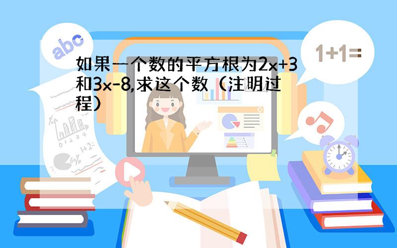 如果一个数的平方根为2x+3和3x-8,求这个数（注明过程）