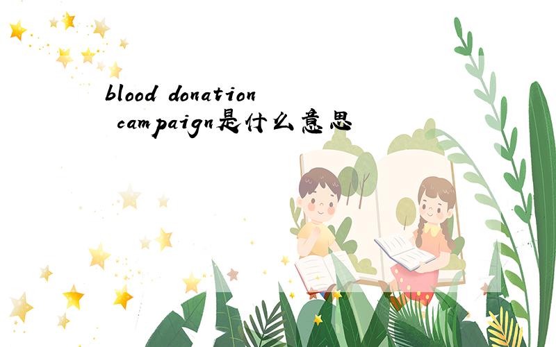 blood donation campaign是什么意思