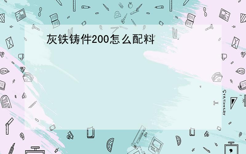 灰铁铸件200怎么配料