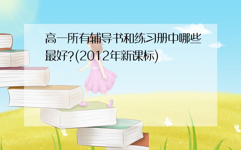 高一所有辅导书和练习册中哪些最好?(2012年新课标)