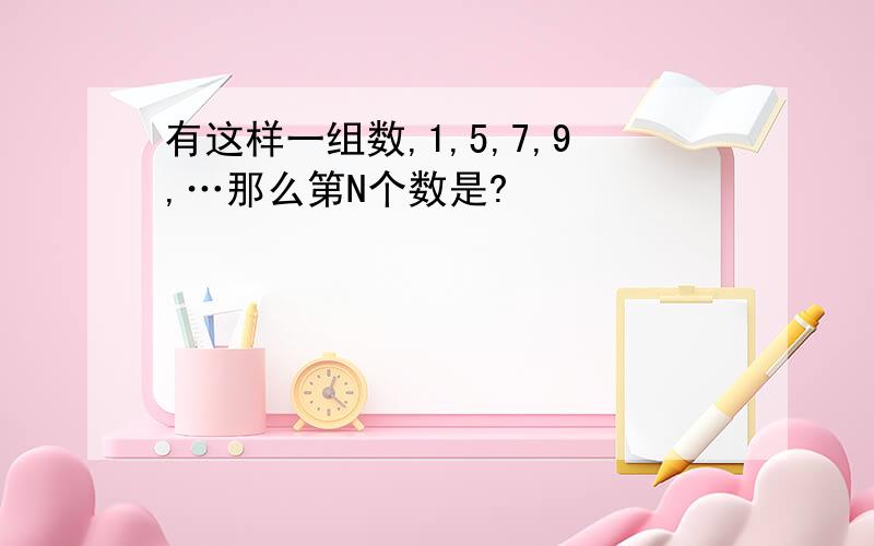 有这样一组数,1,5,7,9,…那么第N个数是?