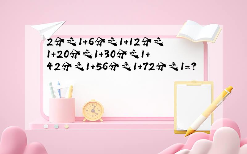 2分之1+6分之1+12分之1+20分之1+30分之1+42分之1+56分之1+72分之1=?