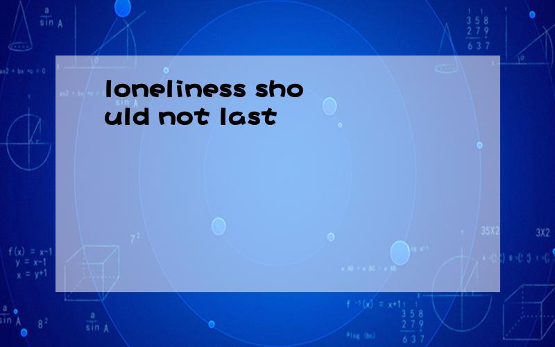 loneliness should not last