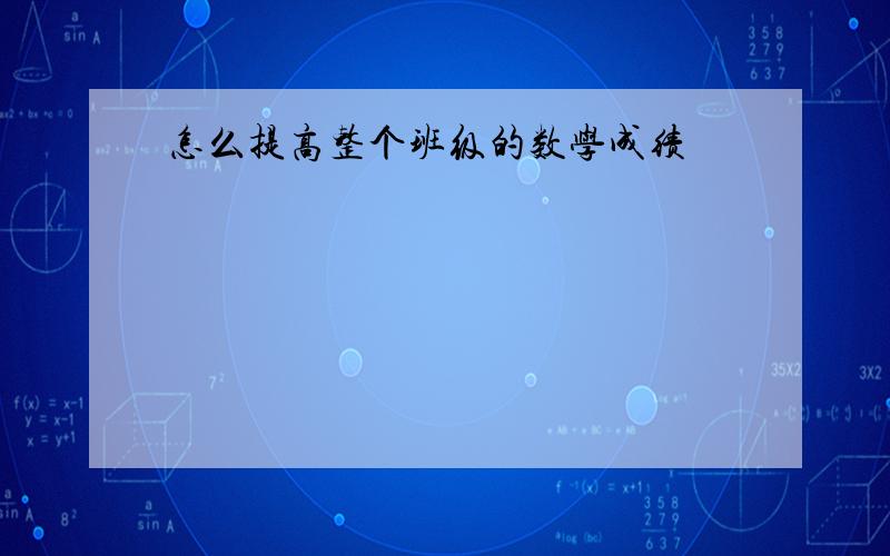 怎么提高整个班级的数学成绩