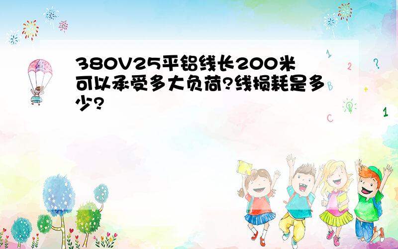 380V25平铝线长200米可以承受多大负荷?线损耗是多少?