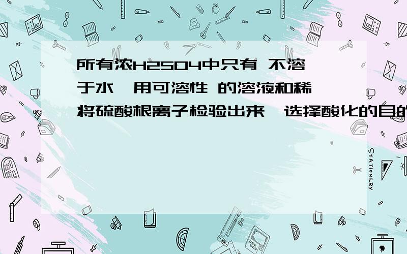 所有浓H2SO4中只有 不溶于水,用可溶性 的溶液和稀 将硫酸根离子检验出来,选择酸化的目的是为了