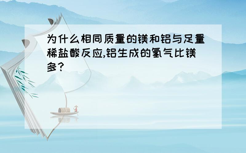 为什么相同质量的镁和铝与足量稀盐酸反应,铝生成的氢气比镁多?