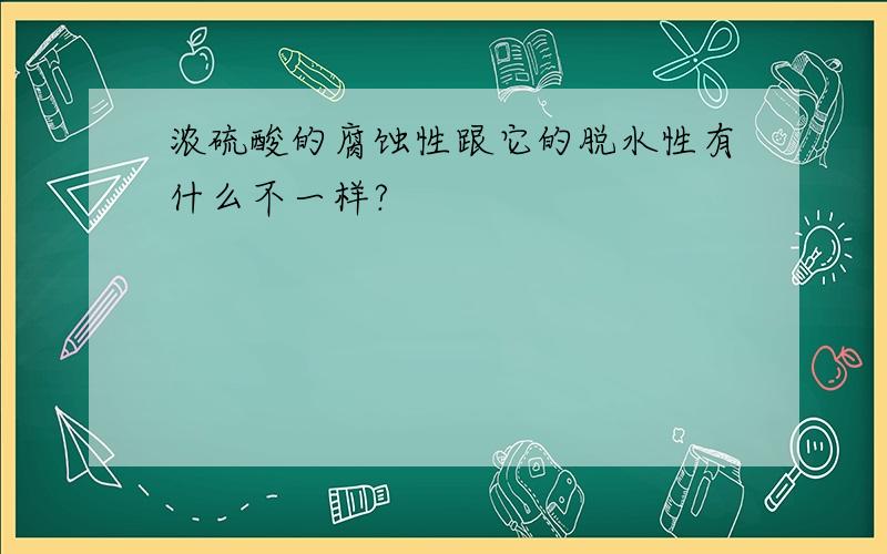 浓硫酸的腐蚀性跟它的脱水性有什么不一样?