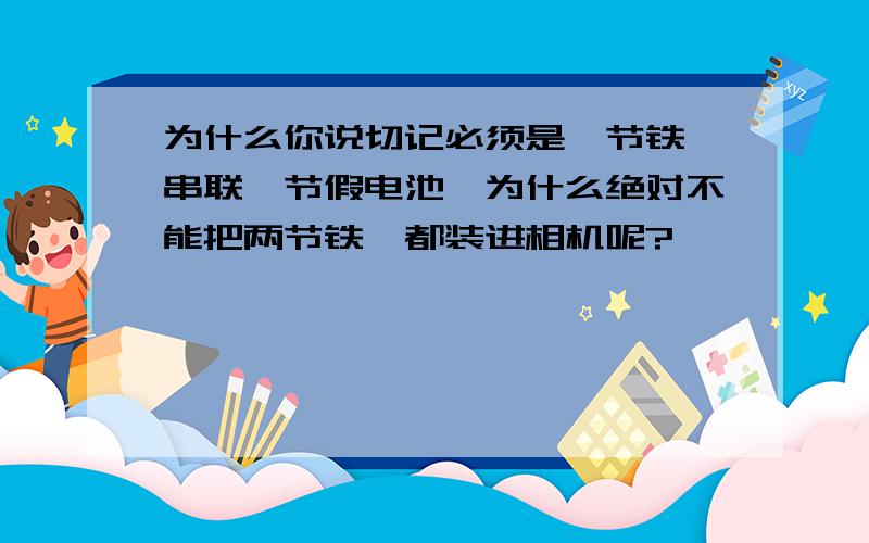 为什么你说切记必须是一节铁锂串联一节假电池,为什么绝对不能把两节铁锂都装进相机呢?