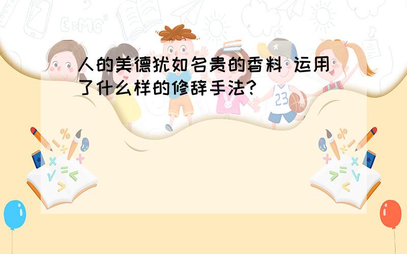 人的美德犹如名贵的香料 运用了什么样的修辞手法?