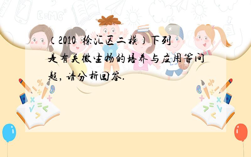 （2010•徐汇区二模）下列是有关微生物的培养与应用等问题，请分析回答．