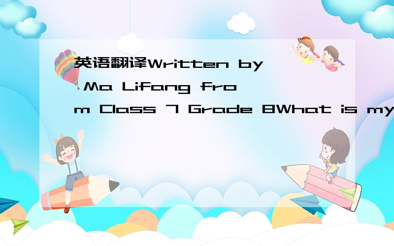 英语翻译Written by Ma Lifang from Class 7 Grade 8What is my drea