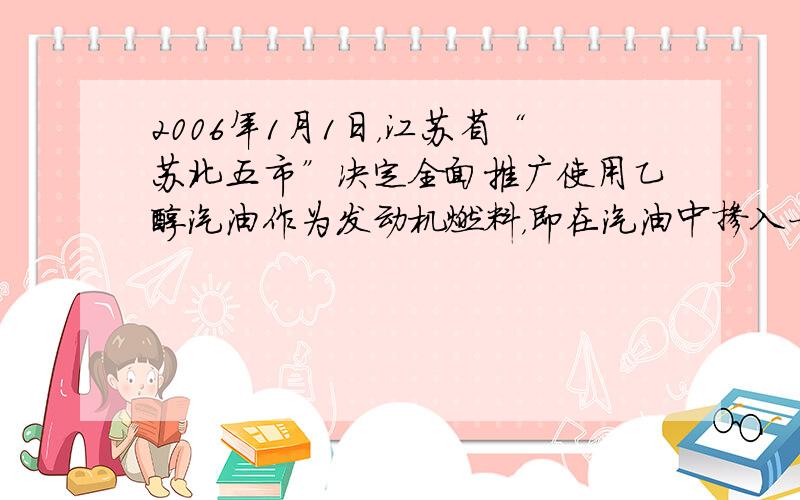 2006年1月1日，江苏省“苏北五市”决定全面推广使用乙醇汽油作为发动机燃料，即在汽油中掺入一定比例的乙醇，以代替一部分