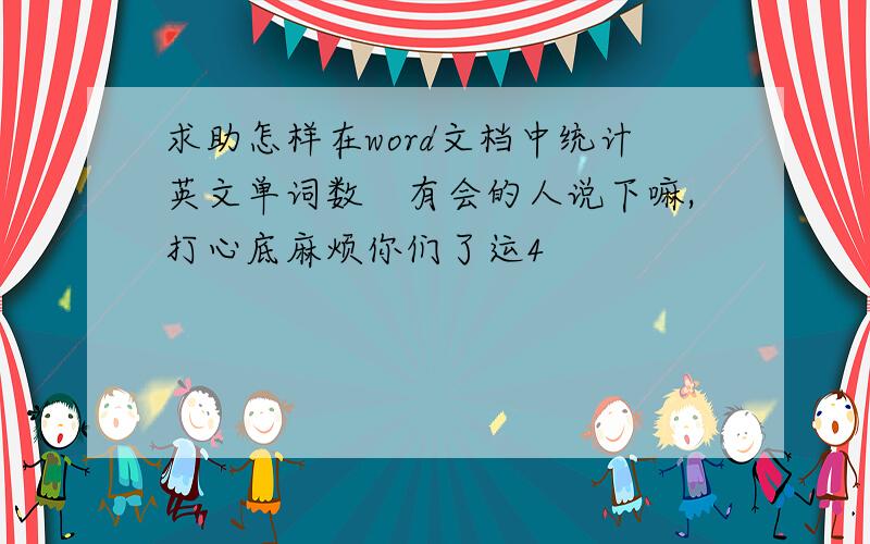 求助怎样在word文档中统计英文单词数　有会的人说下嘛,打心底麻烦你们了运4