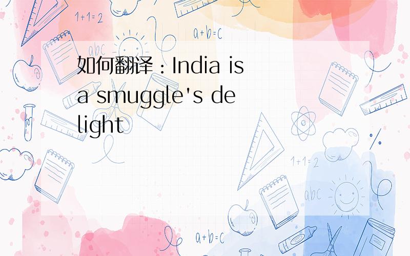 如何翻译：India is a smuggle's delight