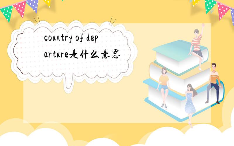 country of departure是什么意思