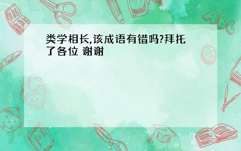 类学相长,该成语有错吗?拜托了各位 谢谢