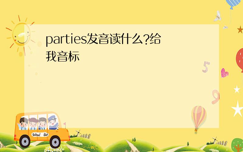 parties发音读什么?给我音标